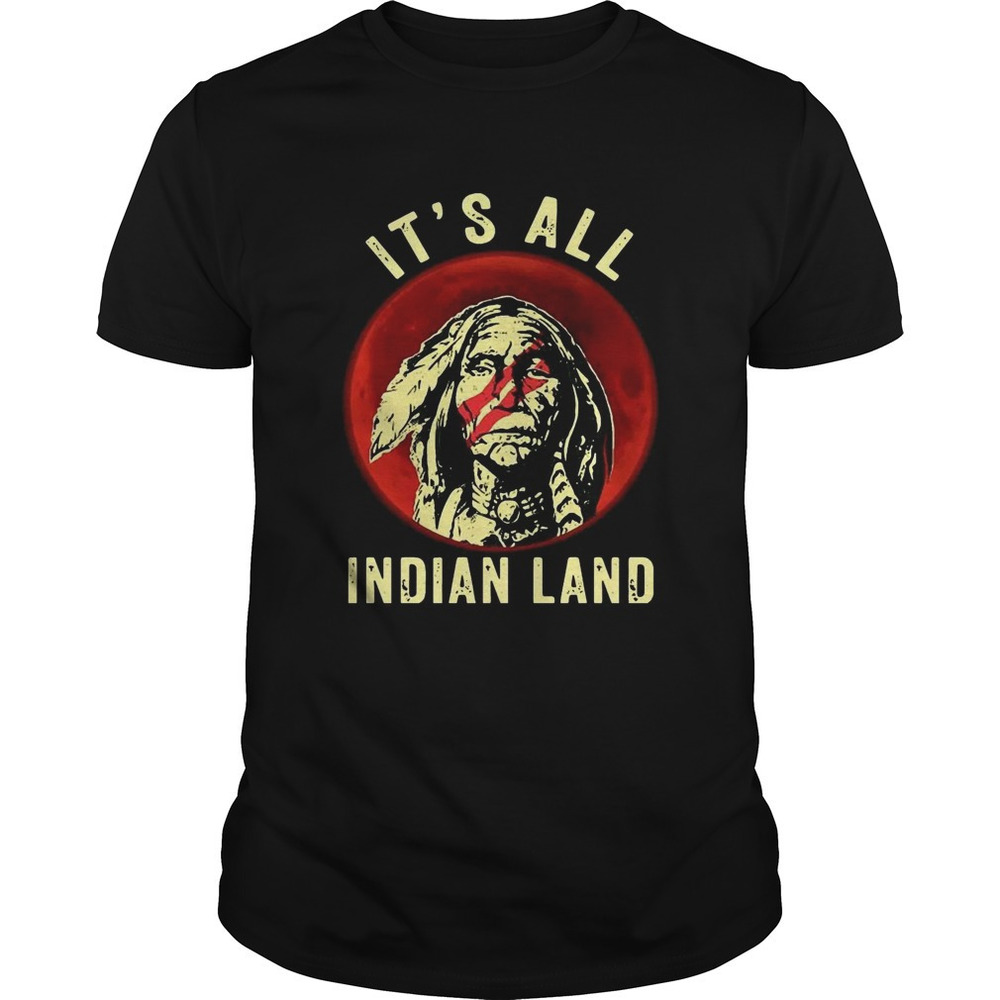 Native American Its All Indian Land Shirt